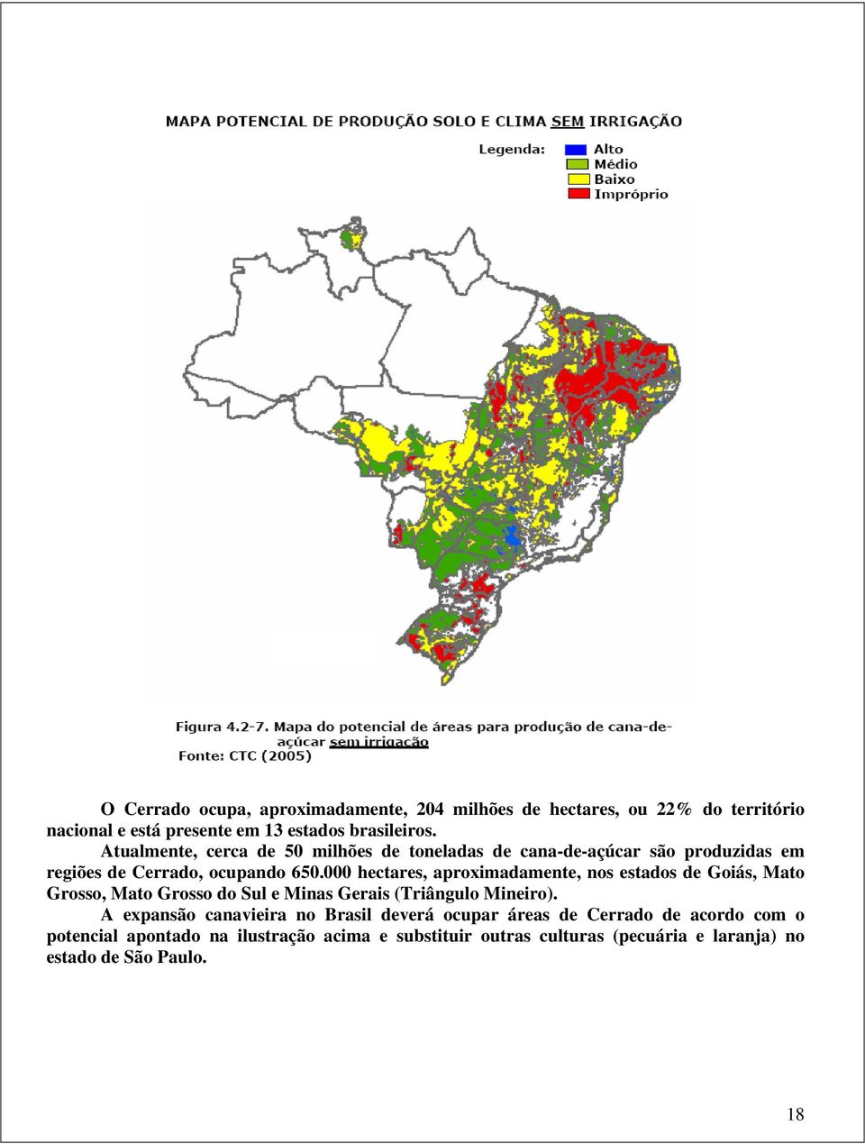 000 hectares, aproximadamente, nos estados de Goiás, Mato Grosso, Mato Grosso do Sul e Minas Gerais (Triângulo Mineiro).