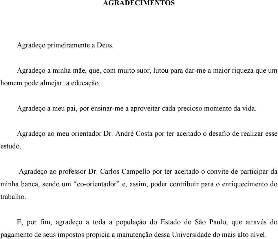 André Costa por ter aceitado o desafio de realizar esse estudo. Agradeço ao professor Dr.