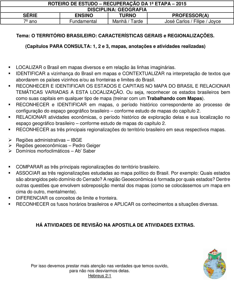 IDENTIFICAR a vizinhança do Brasil em mapas e CONTEXTUALIZAR na interpretação de textos que abordarem os países vizinhos e/ou as fronteiras e limites do Brasil.