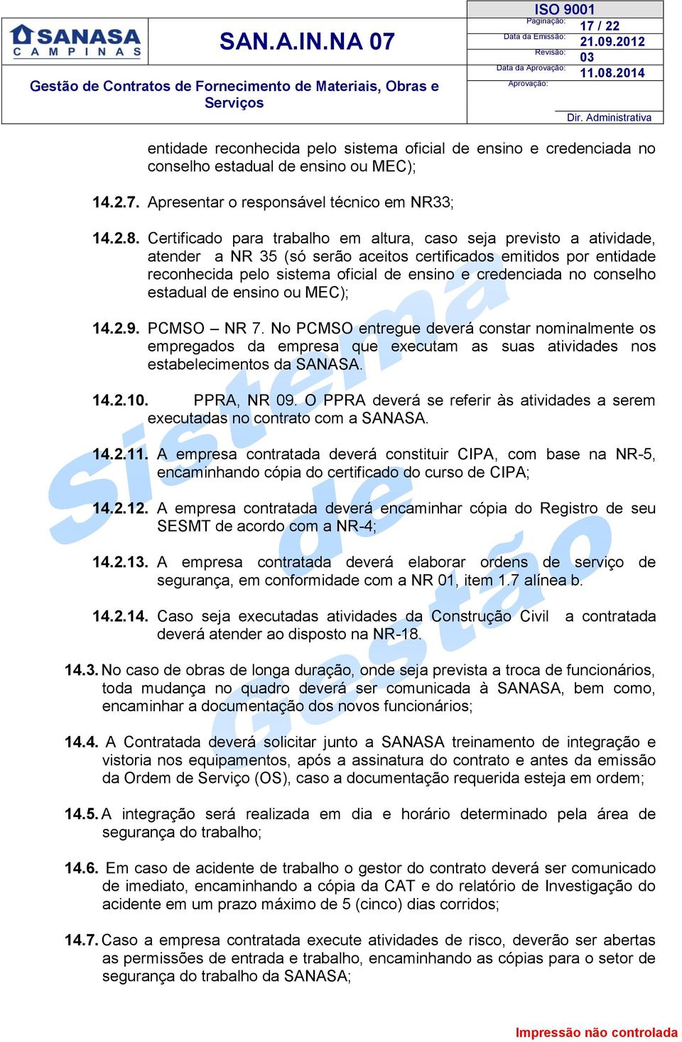 conselho estadual de ensino ou MEC); 14.2.9. PCMSO NR 7. No PCMSO entregue deverá constar nominalmente os empregados da empresa que executam as suas atividades nos estabelecimentos da SANASA. 14.2.10.