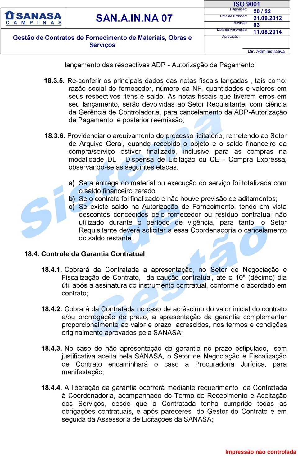 As notas fiscais que tiverem erros em seu lançamento, serão devolvidas ao Setor Requisitante, com ciência da Gerência de Controladoria, para cancelamento da ADP-Autorização de Pagamento e posterior