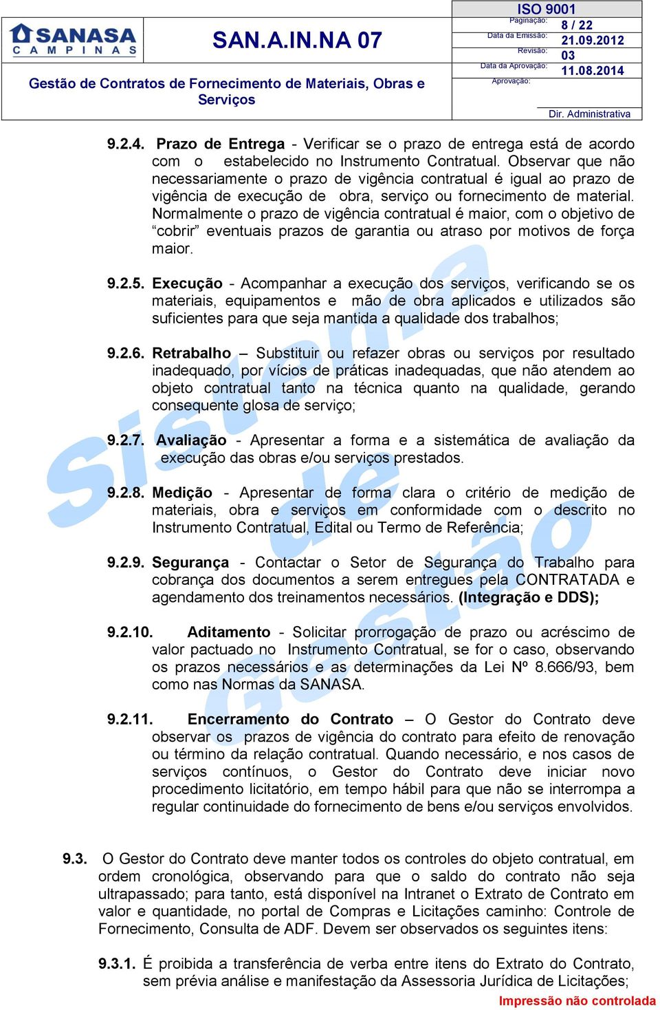 Normalmente o prazo de vigência contratual é maior, com o objetivo de cobrir eventuais prazos de garantia ou atraso por motivos de força maior. 9.2.5.