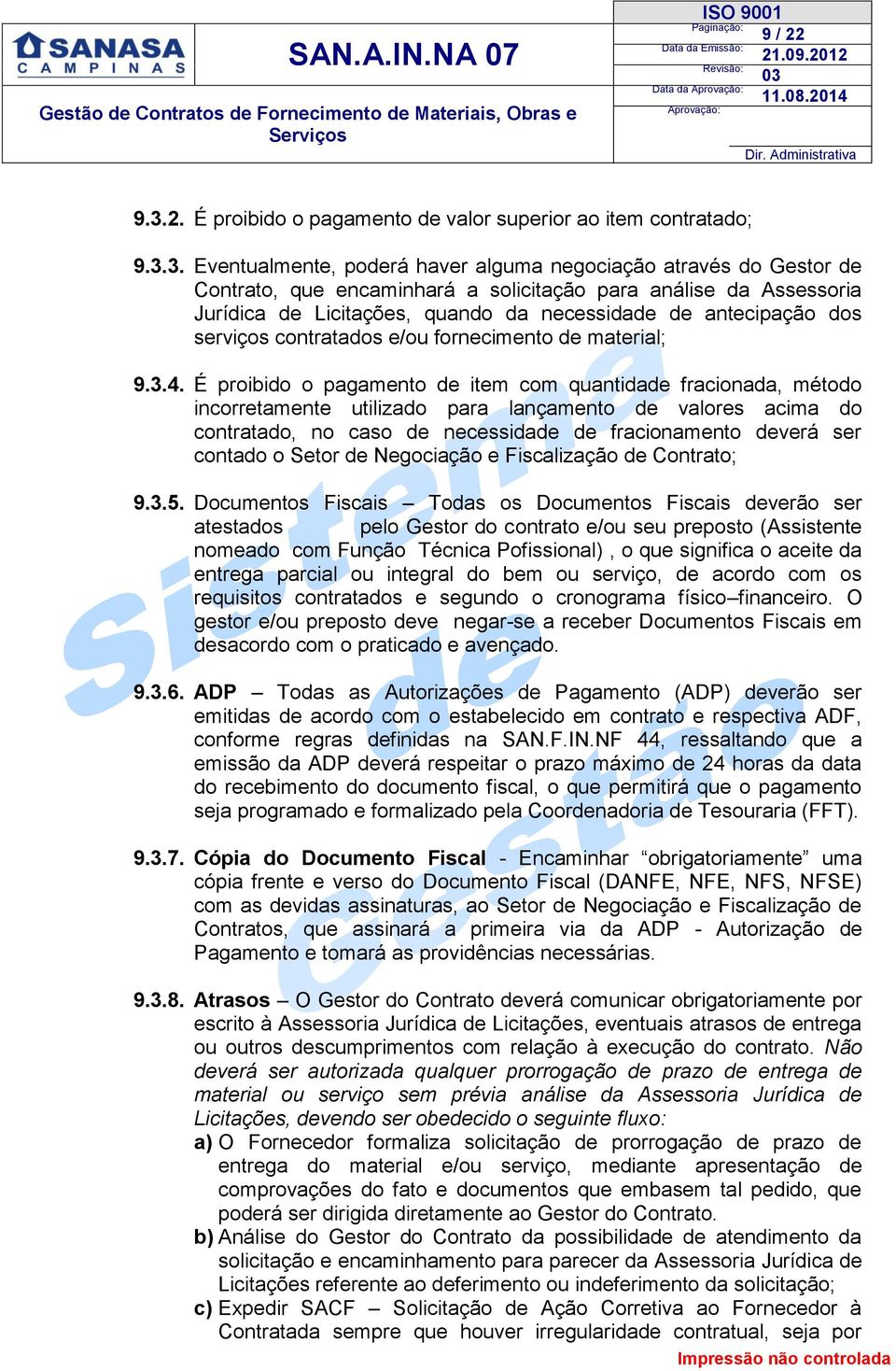 3. Eventualmente, poderá haver alguma negociação através do Gestor de Contrato, que encaminhará a solicitação para análise da Assessoria Jurídica de Licitações, quando da necessidade de antecipação