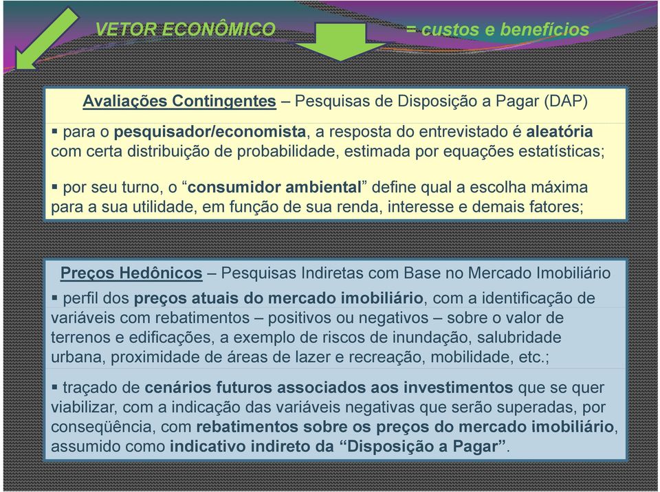 Hedônicos Pesquisas Indiretas com Base no Mercado Imobiliário perfil dos preços atuais do mercado imobiliário, com a identificação de variáveis com rebatimentos positivos ou negativos sobre o valor