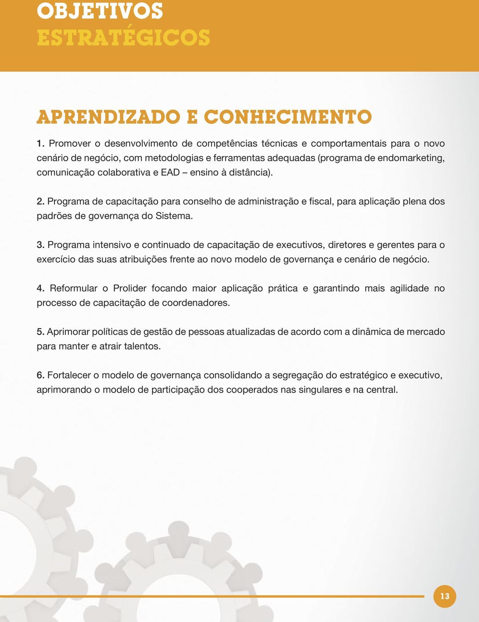 EAD ensino à distância). 2. Programa de capacitação para conselho de administração e fiscal, para aplicação plena dos padrões de governança do Sistema. 3.