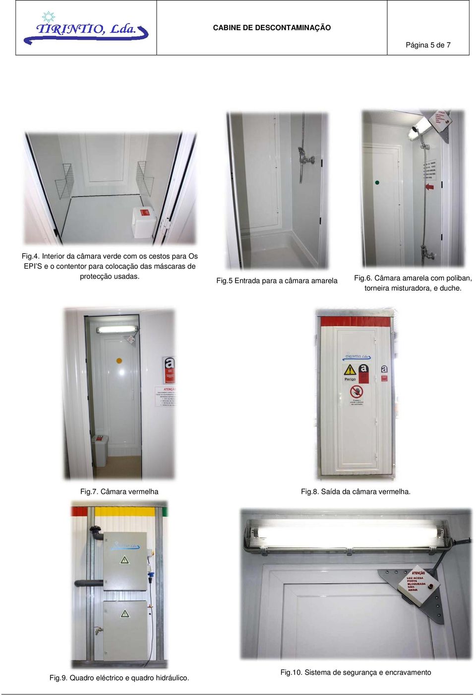 de protecção usadas. Fig.5 Entrada para a câmara amarela Fig.6.