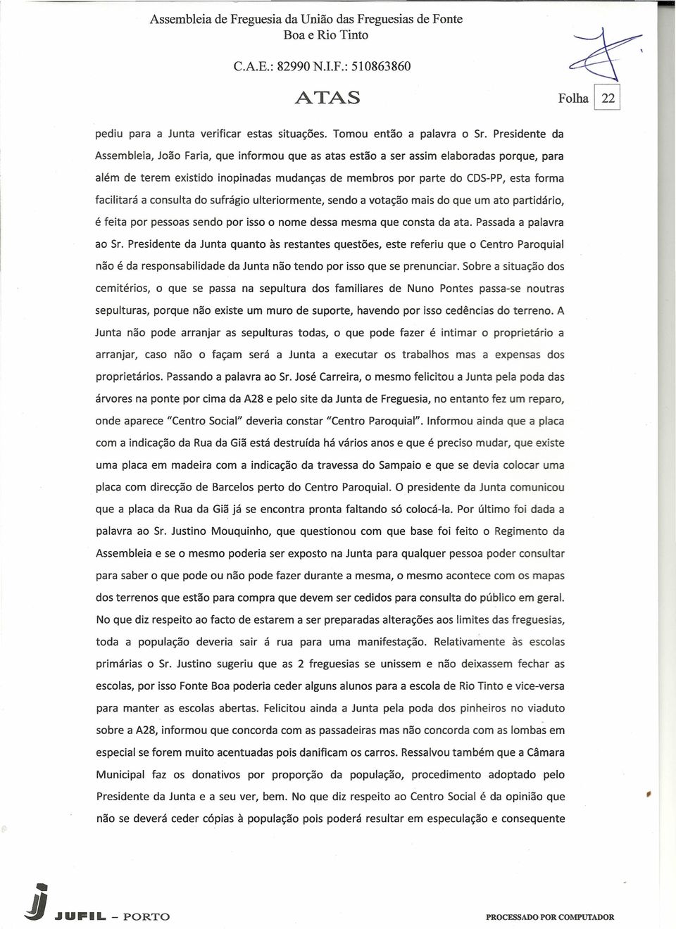 facilitará a consulta do sufrágio ulteriormente, sendo a votação mais do que um ato partidário, é feita por pessoas sendo por isso o nome dessa mesma que consta da ata. Passada a palavra ao Sr.