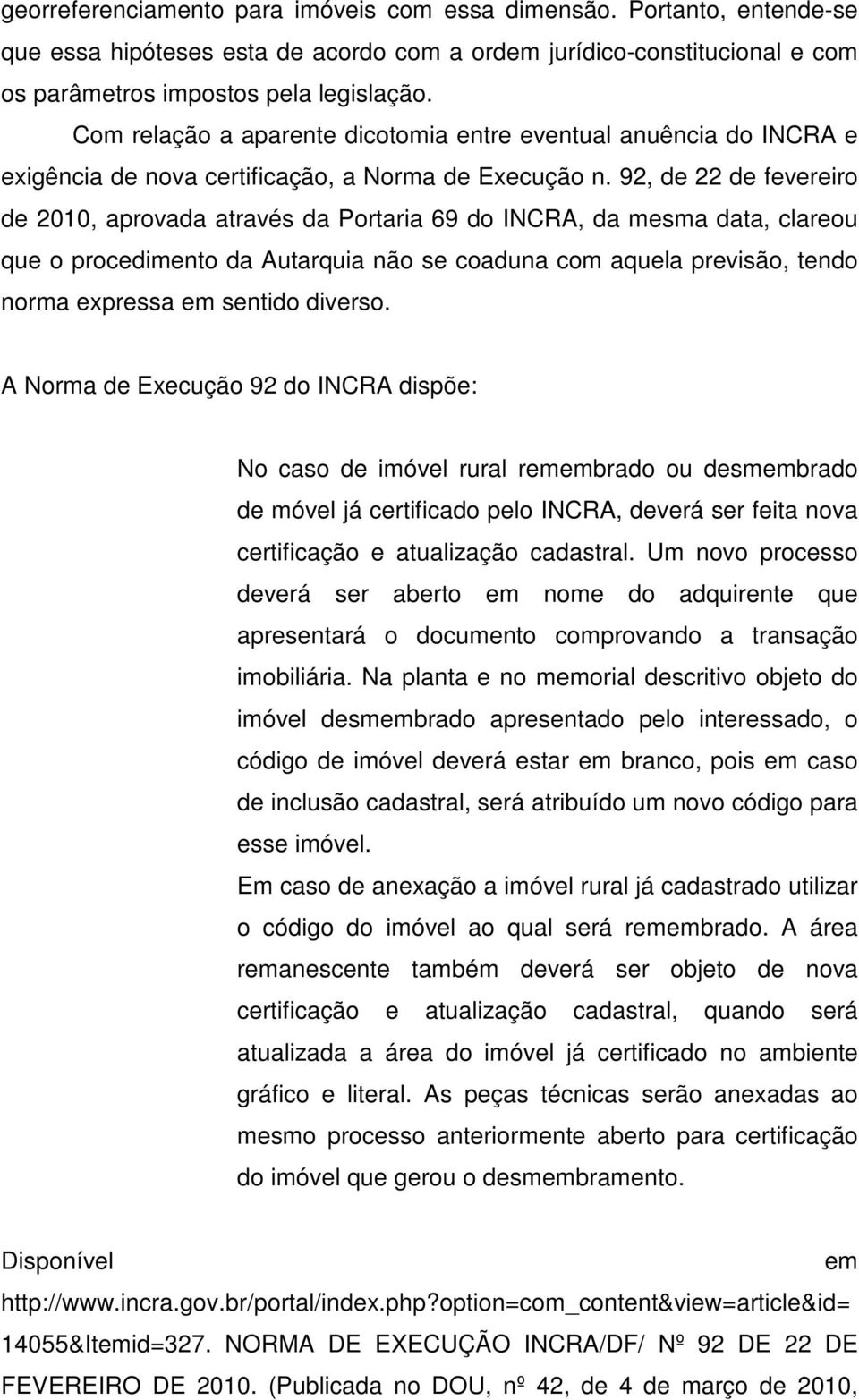 92, de 22 de fevereiro de 2010, aprovada através da Portaria 69 do INCRA, da mesma data, clareou que o procedimento da Autarquia não se coaduna com aquela previsão, tendo norma expressa em sentido