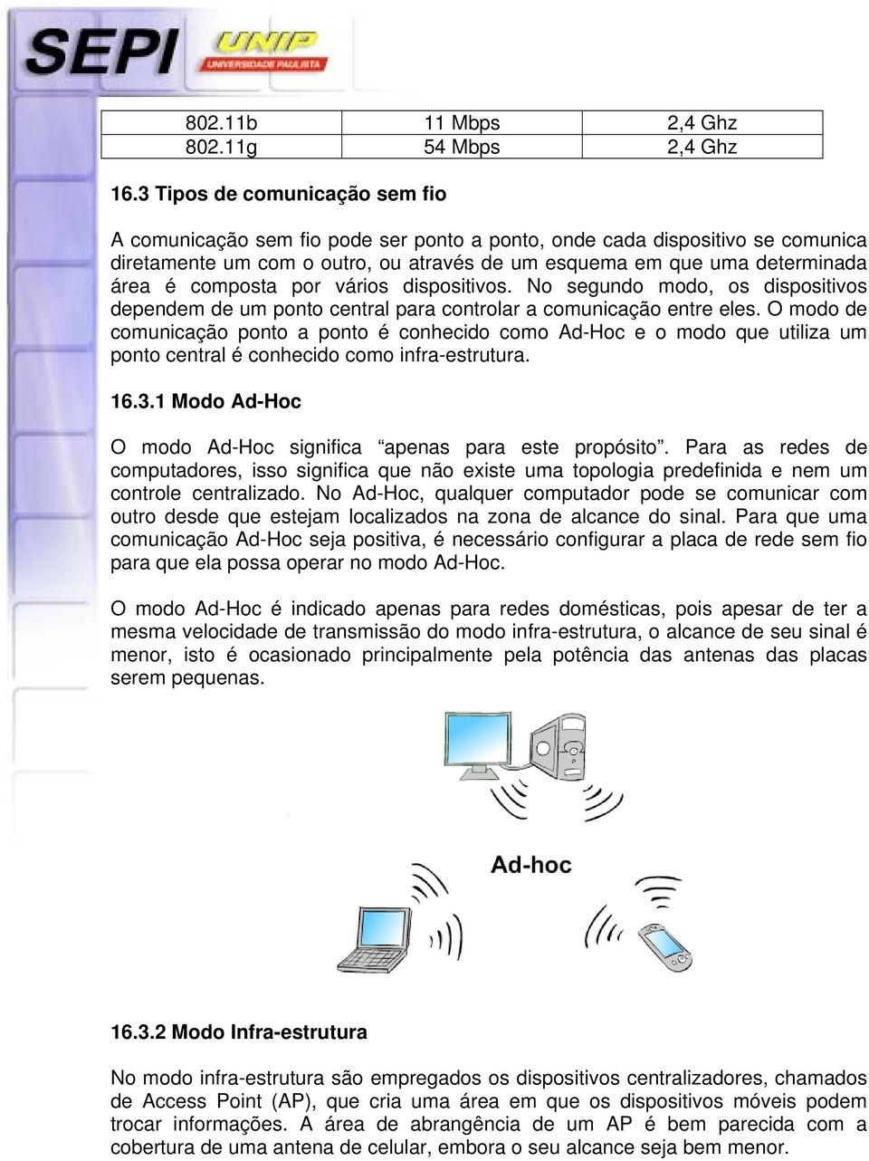 composta por vários dispositivos. No segundo modo, os dispositivos dependem de um ponto central para controlar a comunicação entre eles.