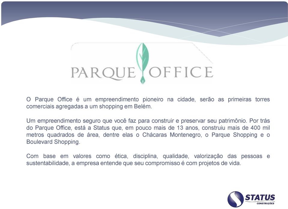 Por trás do Parque Office, está a Status que, em pouco mais de 13 anos, construiu mais de 400 mil metros quadrados de área, dentre elas o