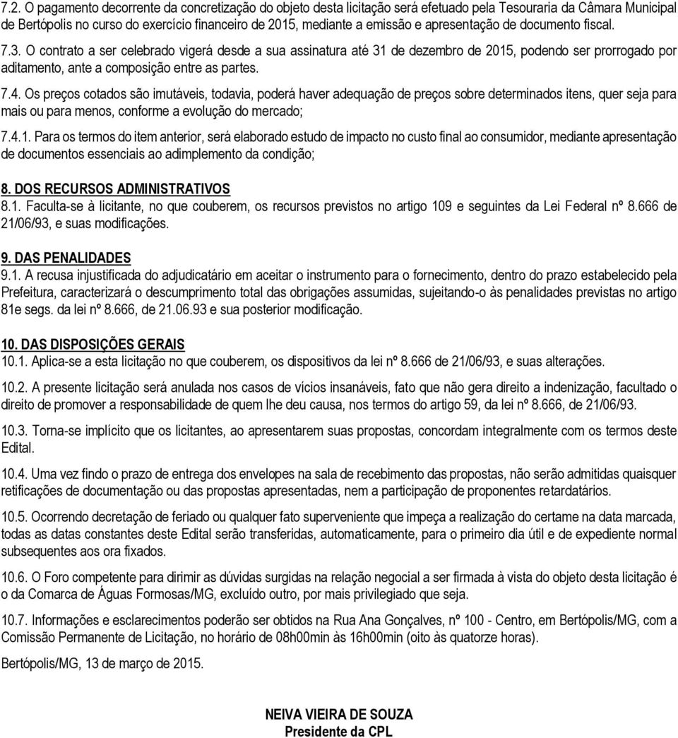 Os preços cotados são imutáveis, todavia, poderá haver adequação de preços sobre determinados itens, quer seja para mais ou para menos, conforme a evolução do mercado; 7.4.1.