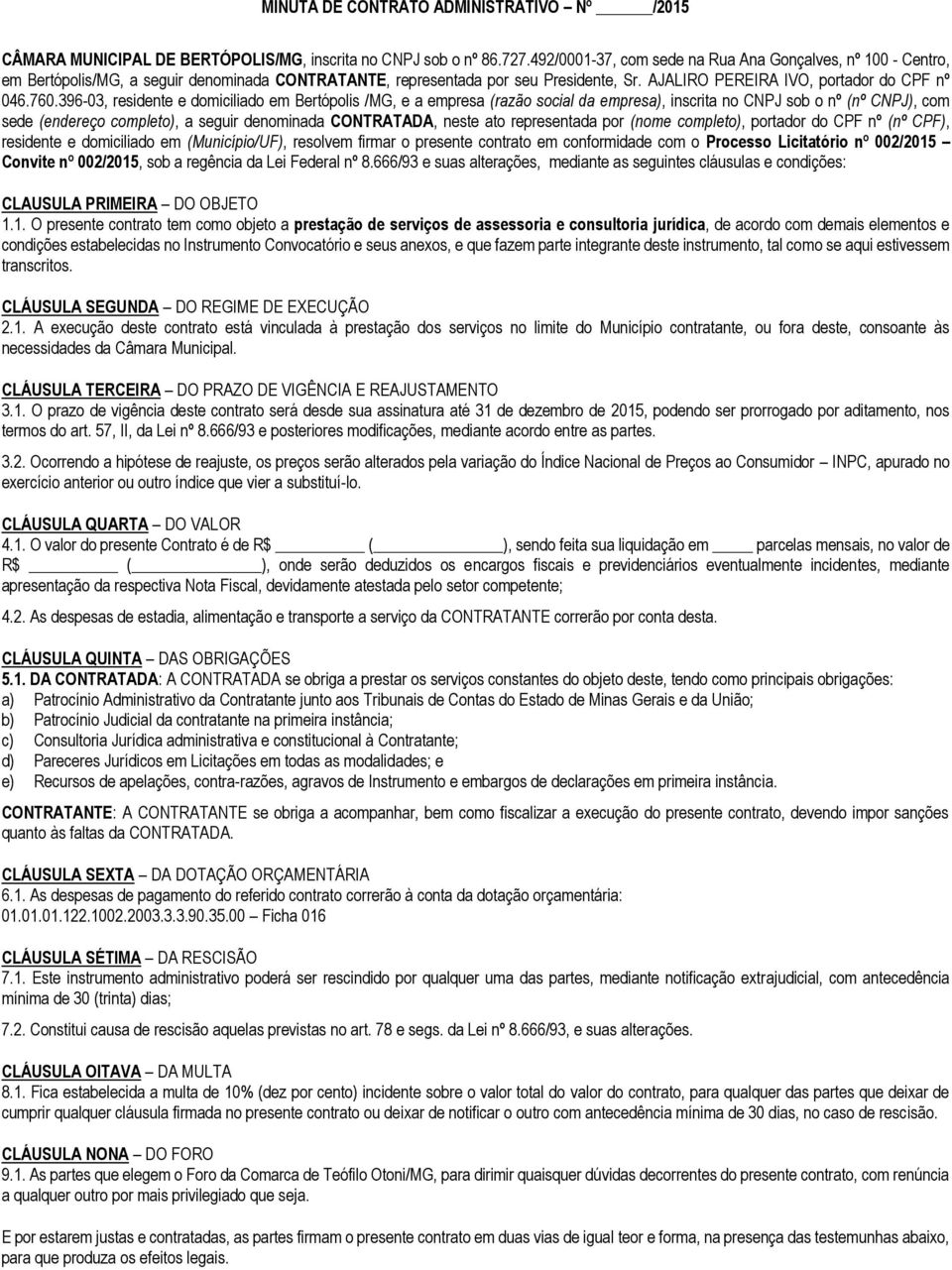 396-03, residente e domiciliado em Bertópolis /MG, e a empresa (razão social da empresa), inscrita no CNPJ sob o nº (nº CNPJ), com sede (endereço completo), a seguir denominada CONTRATADA, neste ato