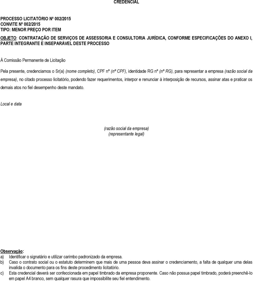 da empresa), no citado processo licitatório, podendo fazer requerimentos, interpor e renunciar à interposição de recursos, assinar atas e praticar os demais atos no fiel desempenho deste mandato.