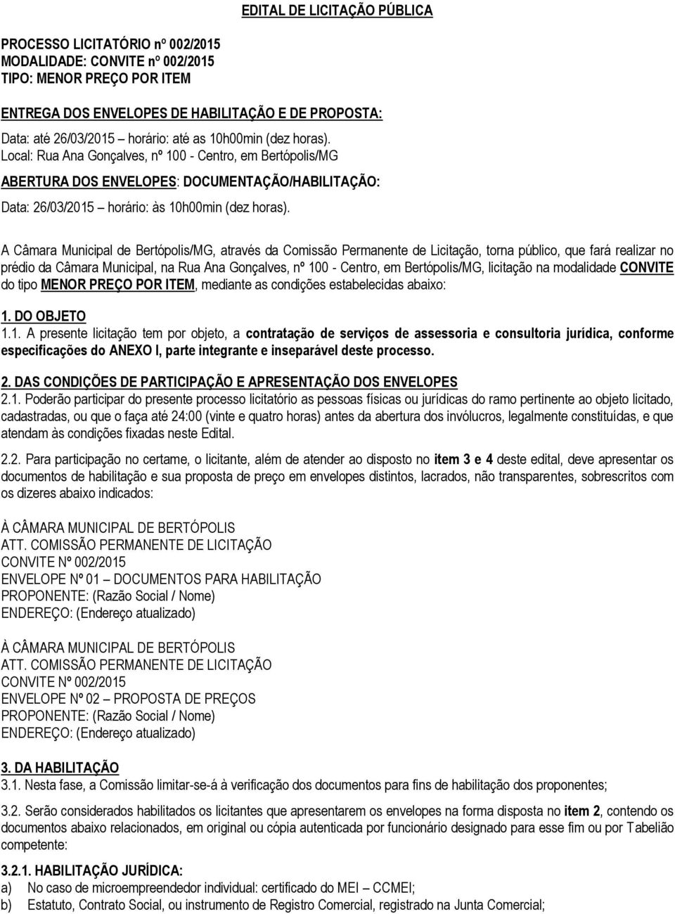 A Câmara Municipal de Bertópolis/MG, através da Comissão Permanente de Licitação, torna público, que fará realizar no prédio da Câmara Municipal, na Rua Ana Gonçalves, nº 100 - Centro, em