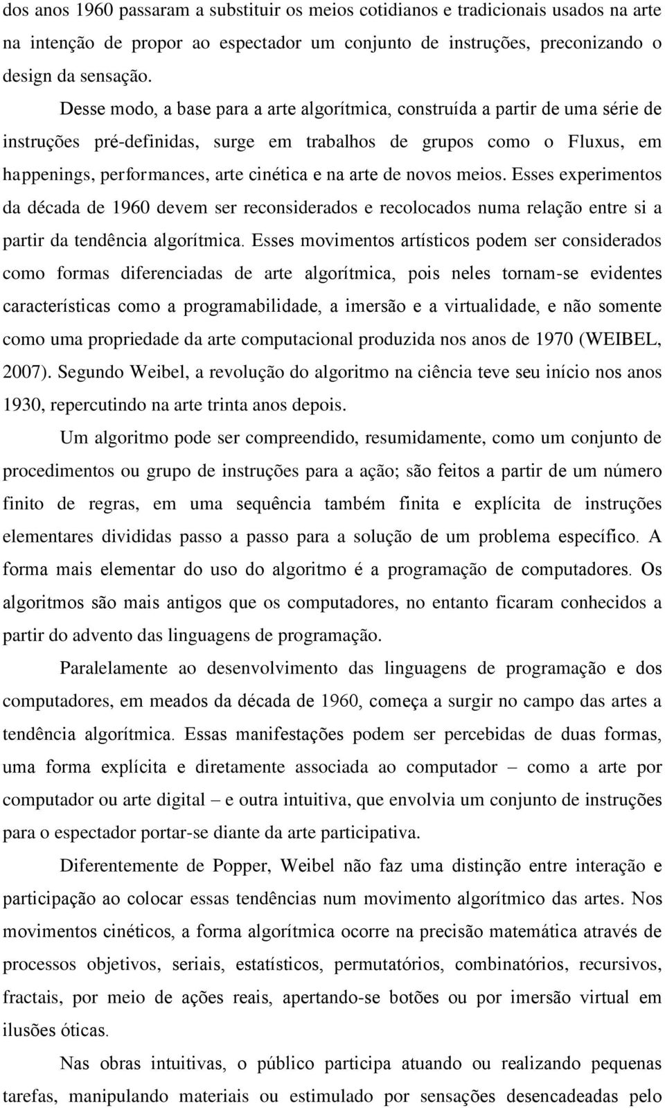 arte de novos meios. Esses experimentos da década de 1960 devem ser reconsiderados e recolocados numa relação entre si a partir da tendência al or tmica.