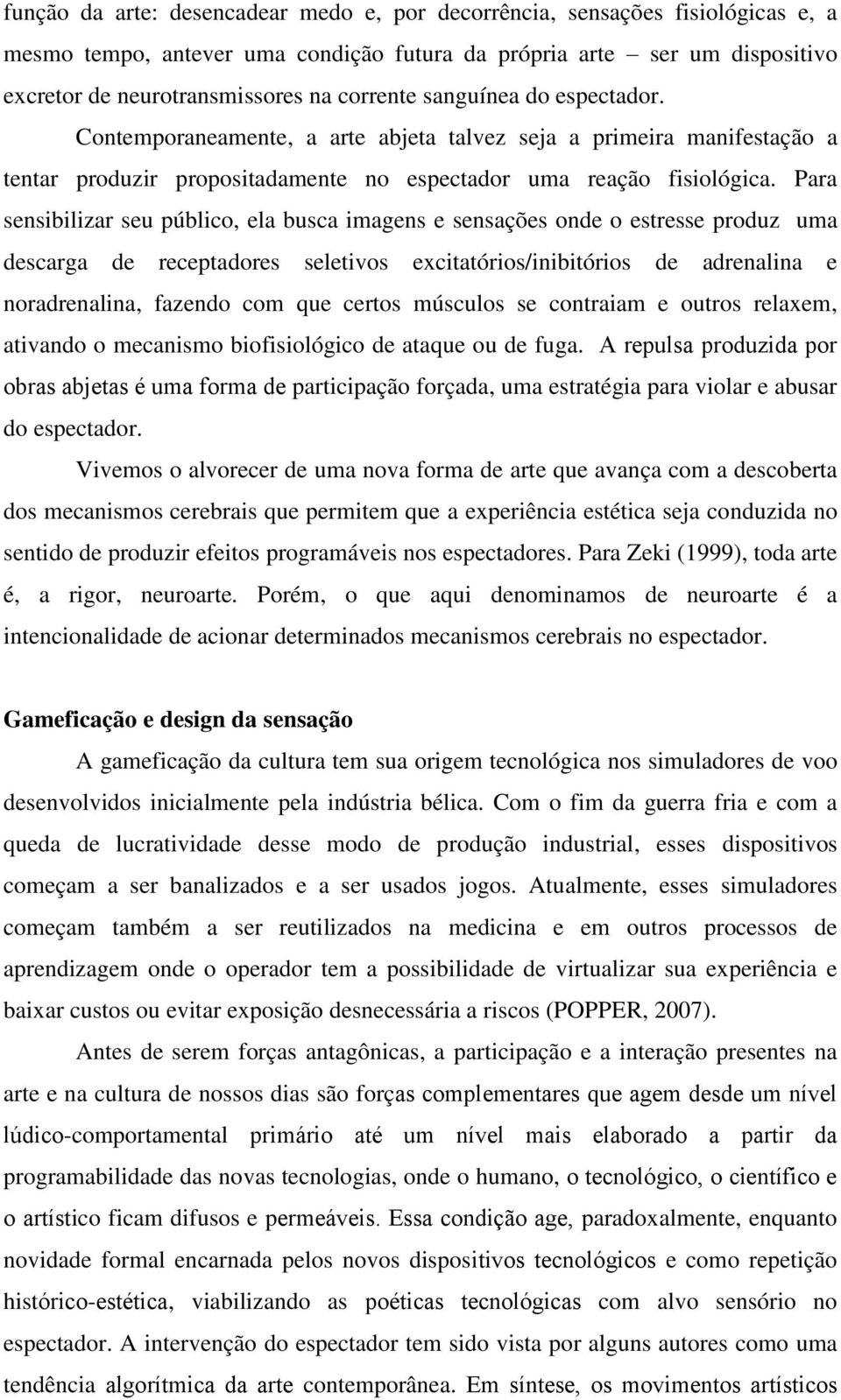 Para sensibilizar seu público, ela busca imagens e sensações onde o estresse produz uma descarga de receptadores seletivos excitatórios/inibitórios de adrenalina e noradrenalina, fazendo com que