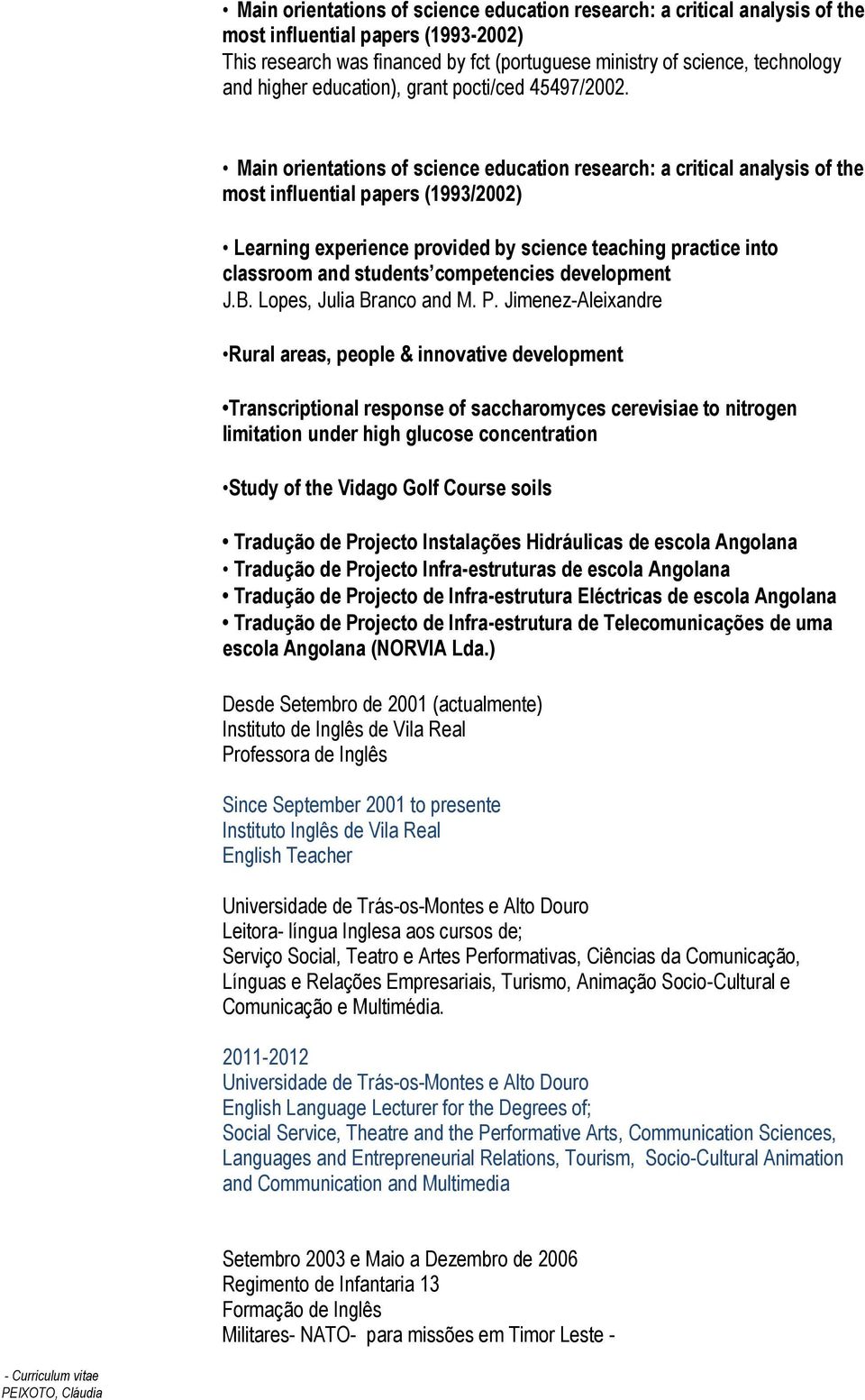 Main orientations of science education research: a critical analysis of the most influential papers (1993/2002) Learning experience provided by science teaching practice into classroom and students