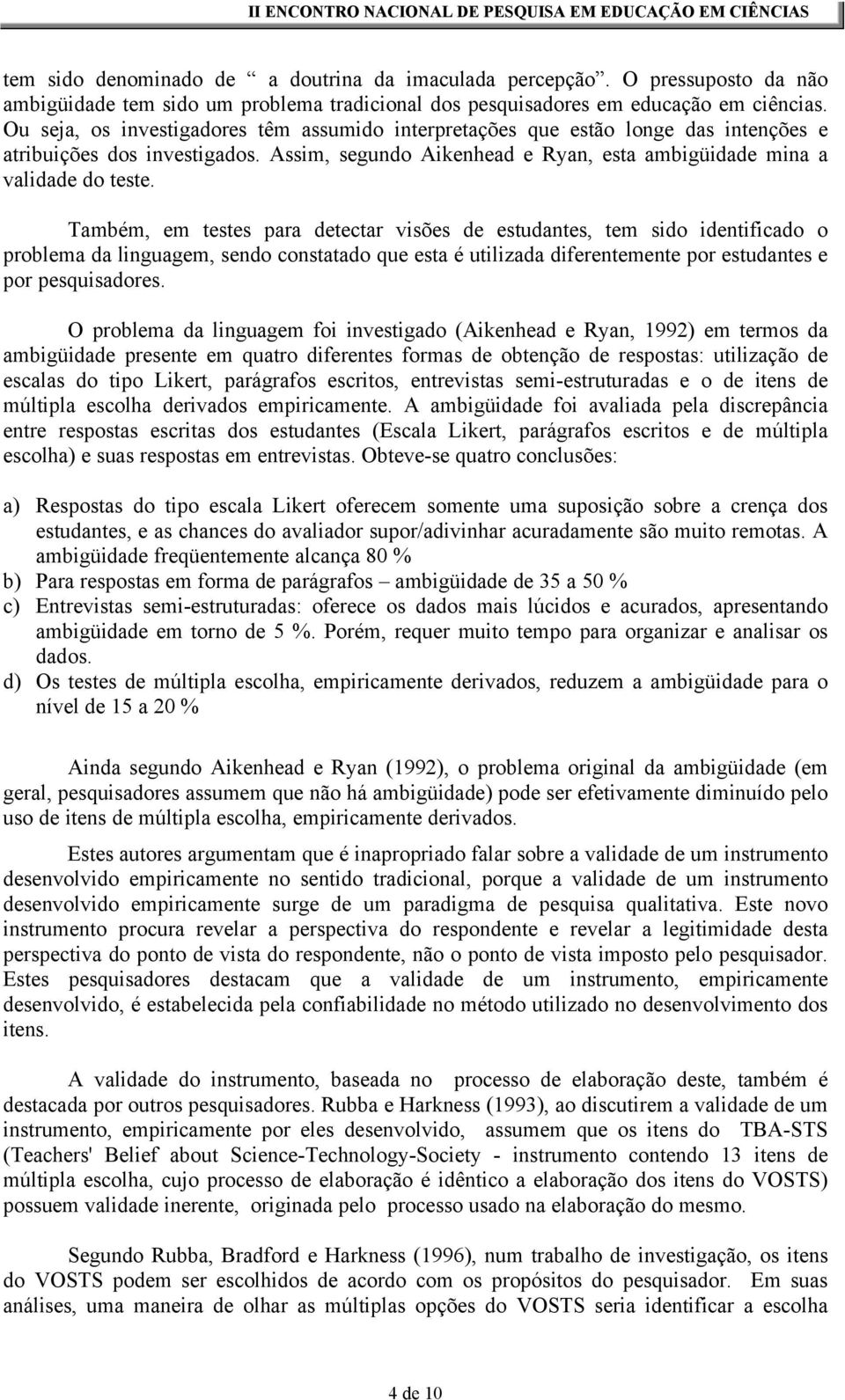 Também, em testes para detectar visões de estudantes, tem sido identificado o problema da linguagem, sendo constatado que esta é utilizada diferentemente por estudantes e por pesquisadores.