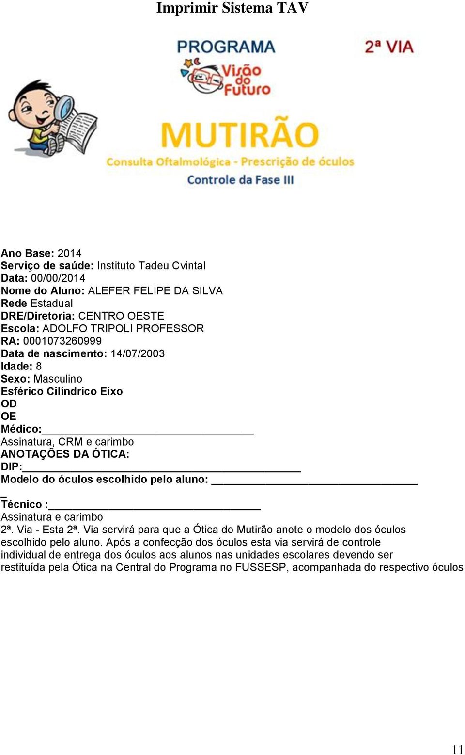 óculos escolhido pelo aluno: Técnico : Assinatura e carimbo 2ª. Via - Esta 2ª. Via servirá para que a Ótica do Mutirão anote o modelo dos óculos escolhido pelo aluno.