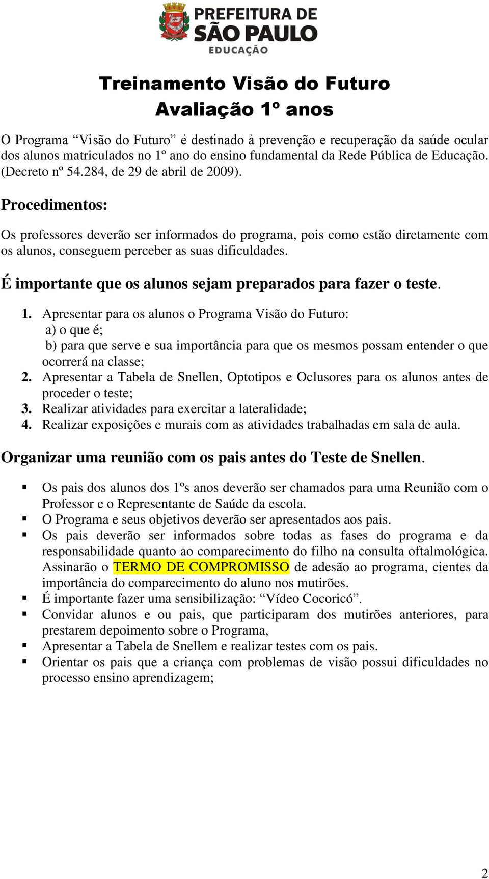 Procedimentos: Os professores deverão ser informados do programa, pois como estão diretamente com os alunos, conseguem perceber as suas dificuldades.