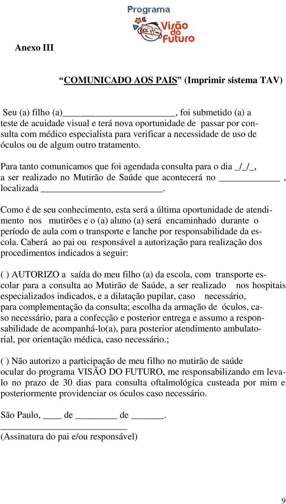 Para tanto comunicamos que foi agendada consulta para o dia _/_/_, a ser realizado no Mutirão de Saúde que acontecerá no, localizada.