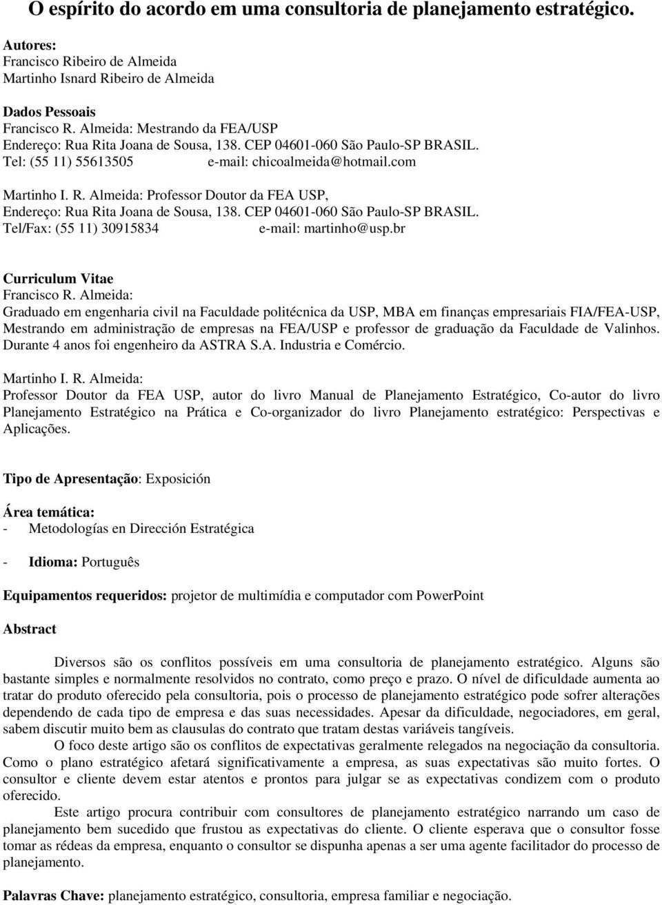 CEP 04601-060 São Paulo-SP BRASIL. Tel/Fax: (55 11) 30915834 e-mail: martinho@usp.br Curriculum Vitae Francisco R.