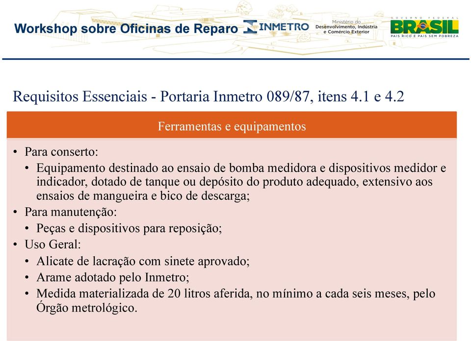 dotado de tanque ou depósito do produto adequado, extensivo aos ensaios de mangueira e bico de descarga; Para manutenção: Peças e