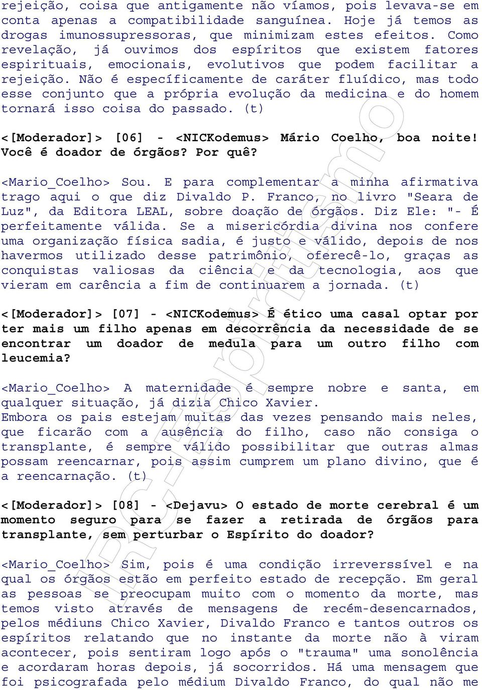 Não é específicamente de caráter fluídico, mas todo esse conjunto que a própria evolução da medicina e do homem tornará isso coisa do passado.