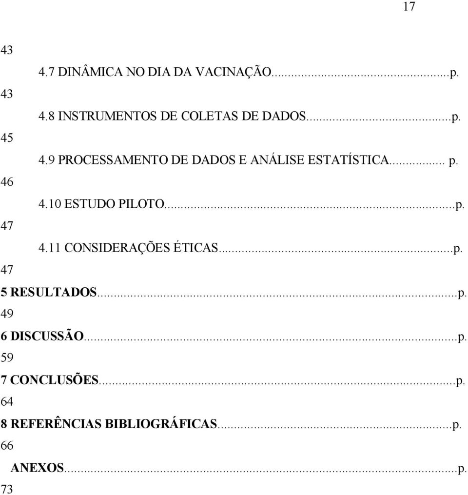 10 ESTUDO PILOTO...p. 47 4.11 CONSIDERAÇÕES ÉTICAS...p. 47 5 RESULTADOS...p. 49 6 DISCUSSÃO.