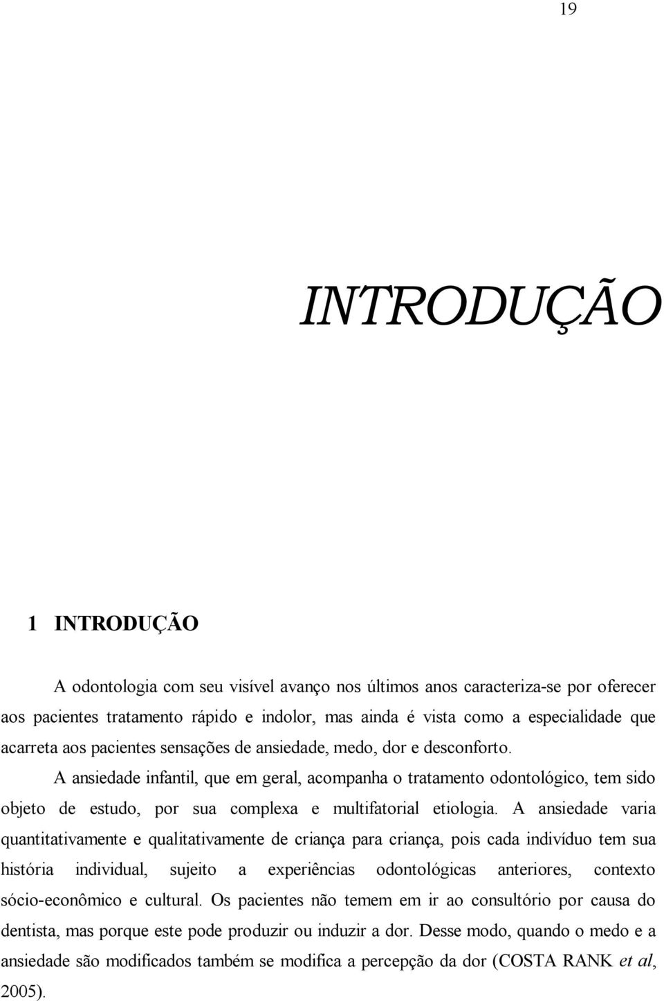 A ansiedade infantil, que em geral, acompanha o tratamento odontológico, tem sido objeto de estudo, por sua complexa e multifatorial etiologia.