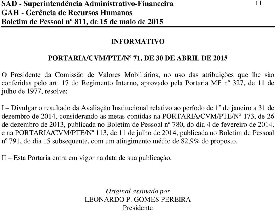 17 do Regimento Interno, aprovado pela Portaria MF nº 327, de 11 de julho de 1977, resolve: I Divulgar o resultado da Avaliação Institucional relativo ao período de 1º de janeiro a 31 de dezembro de