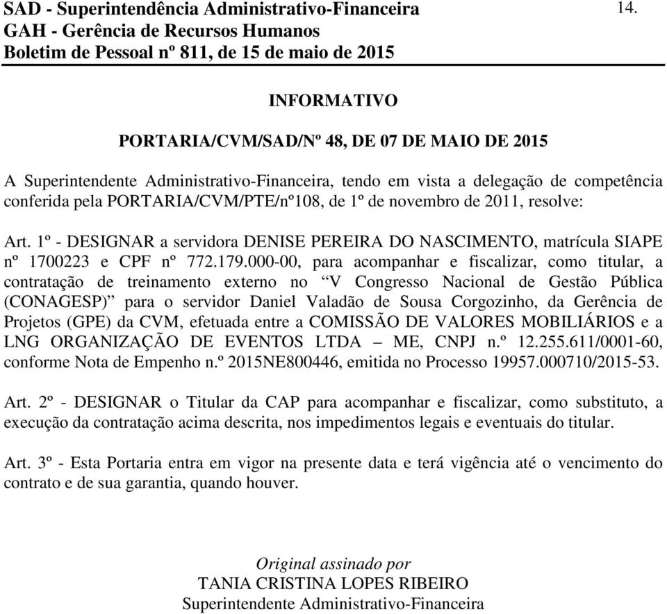 novembro de 2011, resolve: Art. 1º - DESIGNAR a servidora DENISE PEREIRA DO NASCIMENTO, matrícula SIAPE nº 1700223 e CPF nº 772.179.