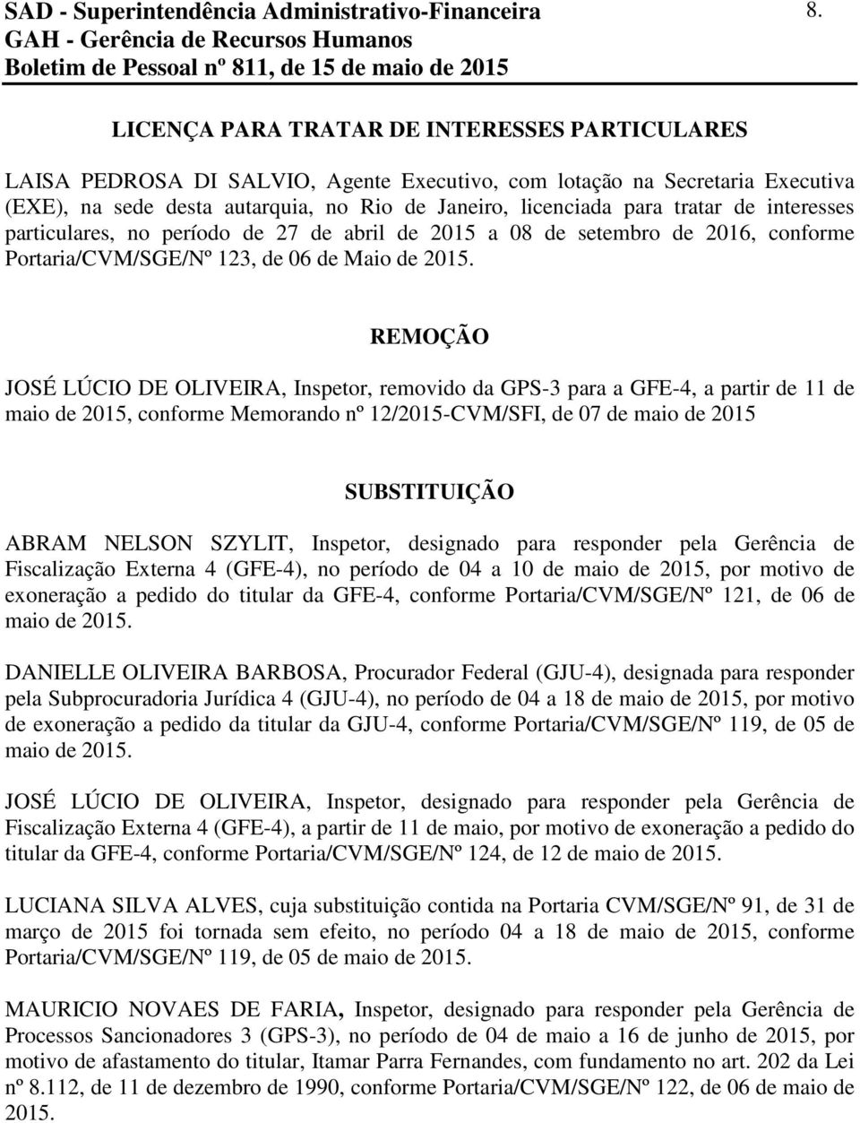 de interesses particulares, no período de 27 de abril de 2015 a 08 de setembro de 2016, conforme Portaria/CVM/SGE/Nº 123, de 06 de Maio de 2015.