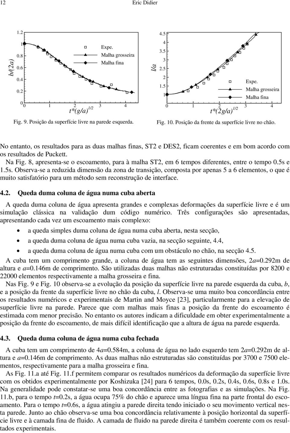 No entanto, os resultados para as duas malhas finas, ST2 e DES2, fiam oerentes e em bom aordo om os resultados de Pukett. Na Fig.