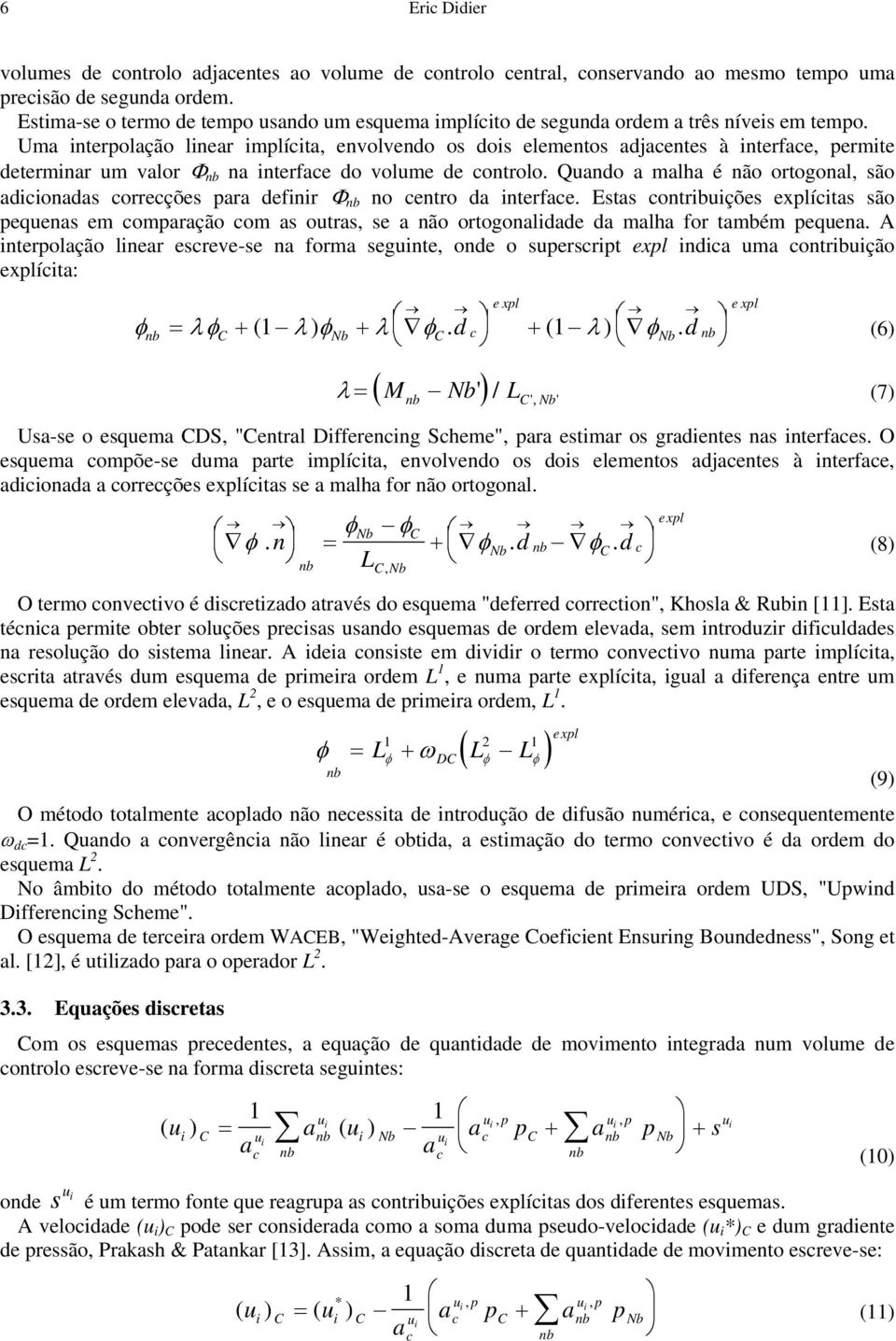 Uma interpolação linear implíita, envolvendo os dois elementos adjaentes à interfae, permite determinar um valor Φ na interfae do volume de ontrolo.