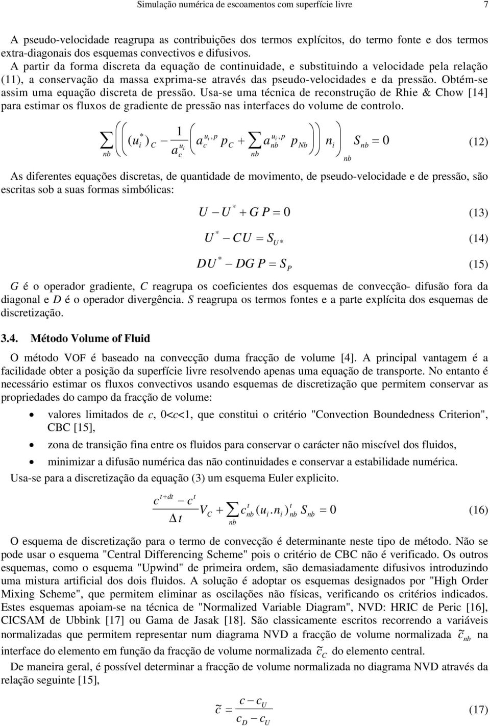 Obtém-se assim uma equação disreta de pressão. Usa-se uma ténia de reonstrução de Rhie & how [14] para estimar os fluxos de gradiente de pressão nas interfaes do volume de ontrolo.