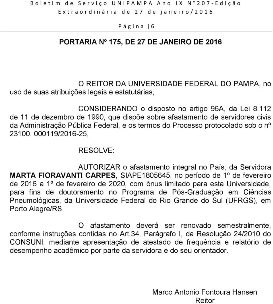 000119/2016-25, AUTORIZAR o afastamento integral no País, da Servidora MARTA FIORAVANTI CARPES, SIAPE1805645, no período de 1º de fevereiro de 2016 a 1º de fevereiro de 2020, com ônus limitado para