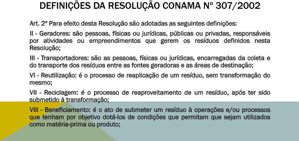 os resíduos definidos nesta Resolução; III - Transportadores: são as pessoas, físicas ou jurídicas, encarregadas da coleta e do transporte dos resíduos entre as fontes geradoras e as áreas de
