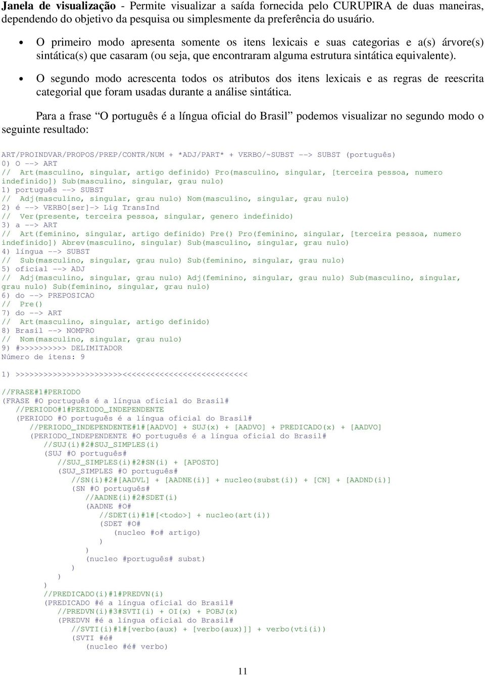 O segundo modo acrescenta todos os atributos dos itens lexicais e as regras de reescrita categorial que foram usadas durante a análise sintática.