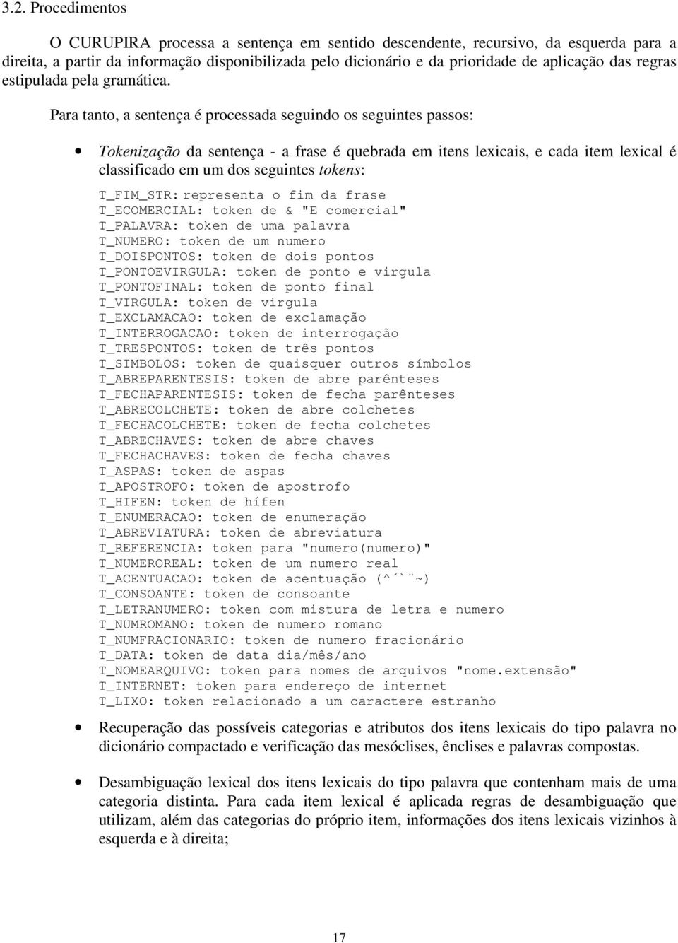 Para tanto, a sentença é processada seguindo os seguintes passos: Tokenização da sentença - a frase é quebrada em itens lexicais, e cada item lexical é classificado em um dos seguintes tokens: