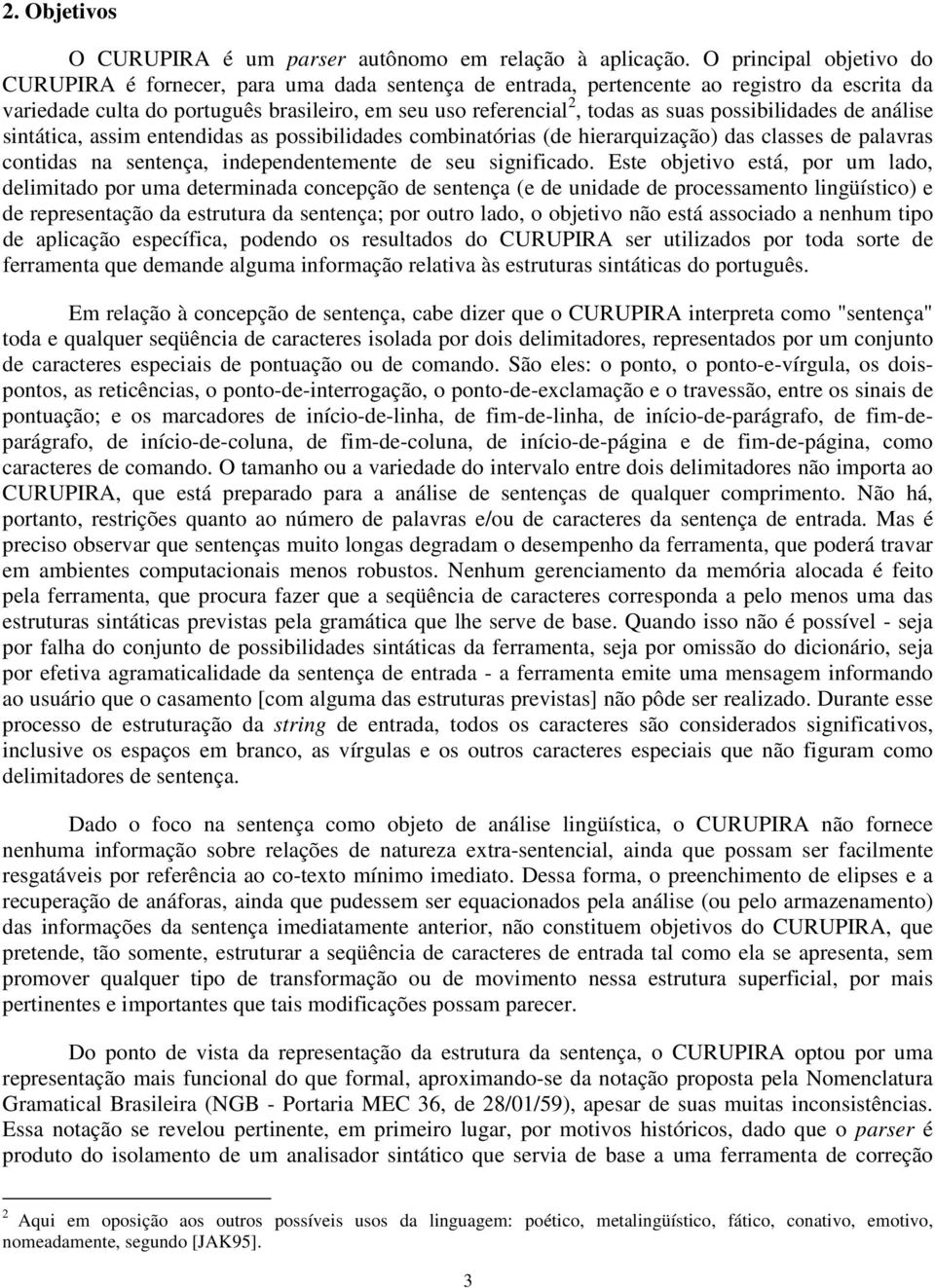 possibilidades de análise sintática, assim entendidas as possibilidades combinatórias (de hierarquização das classes de palavras contidas na sentença, independentemente de seu significado.