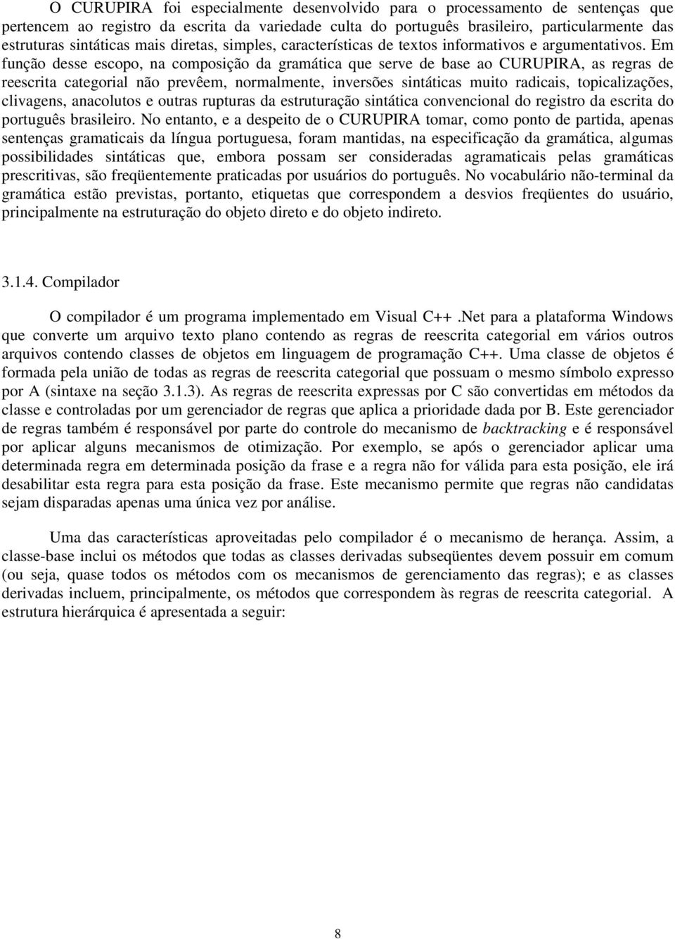 Em função desse escopo, na composição da gramática que serve de base ao CURUPIRA, as regras de reescrita categorial não prevêem, normalmente, inversões sintáticas muito radicais, topicalizações,