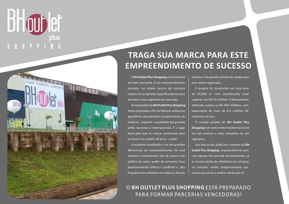 As instalações do BH Outlet Plus Shopping foram projetadas a fim de oferecer ambientes agradáveis, que atendam as expecta vas de conforto, requinte e qualidade das grandes grifes nacionais e