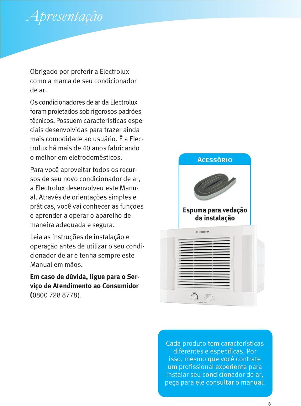Para você aproveitar todos os recursos de seu novo condicionador de ar, a Electrolux desenvolveu este Manual.