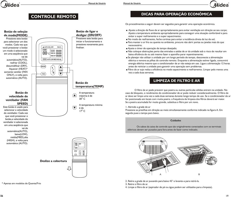 Cada vez que você pressionar o botão um modo é selecionado em uma seqüência que vai de automático(auto), resfriar (COOL), desumidificar (DRY), Aquecer (HEAT)* somente ventilar ( ONLY), e volta para