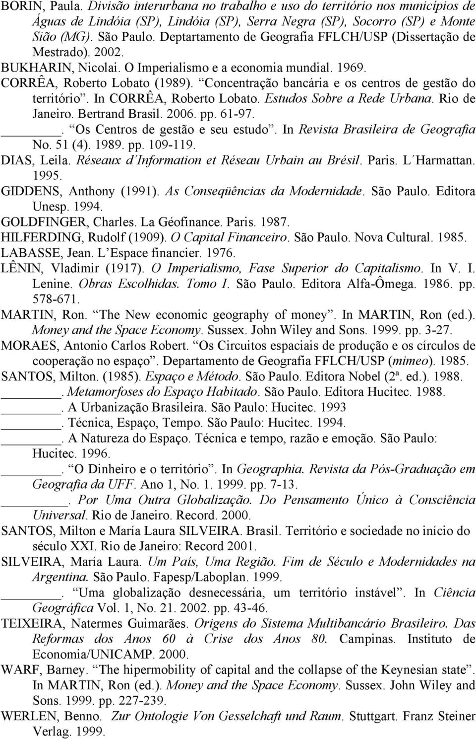 Concentração bancária e os centros de gestão do território. In CORRÊA, Roberto Lobato. Estudos Sobre a Rede Urbana. Rio de Janeiro. Bertrand Brasil. 2006. pp. 61-97.. Os Centros de gestão e seu estudo.