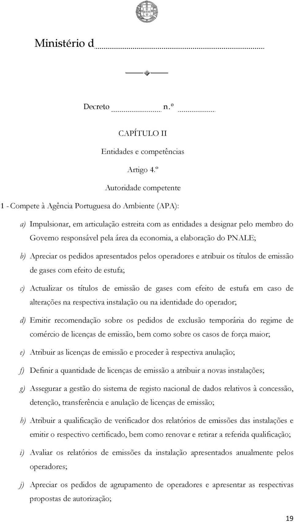 economia, a elaboração do PNALE; b) Apreciar os pedidos apresentados pelos operadores e atribuir os títulos de emissão de gases com efeito de estufa; c) Actualizar os títulos de emissão de gases com