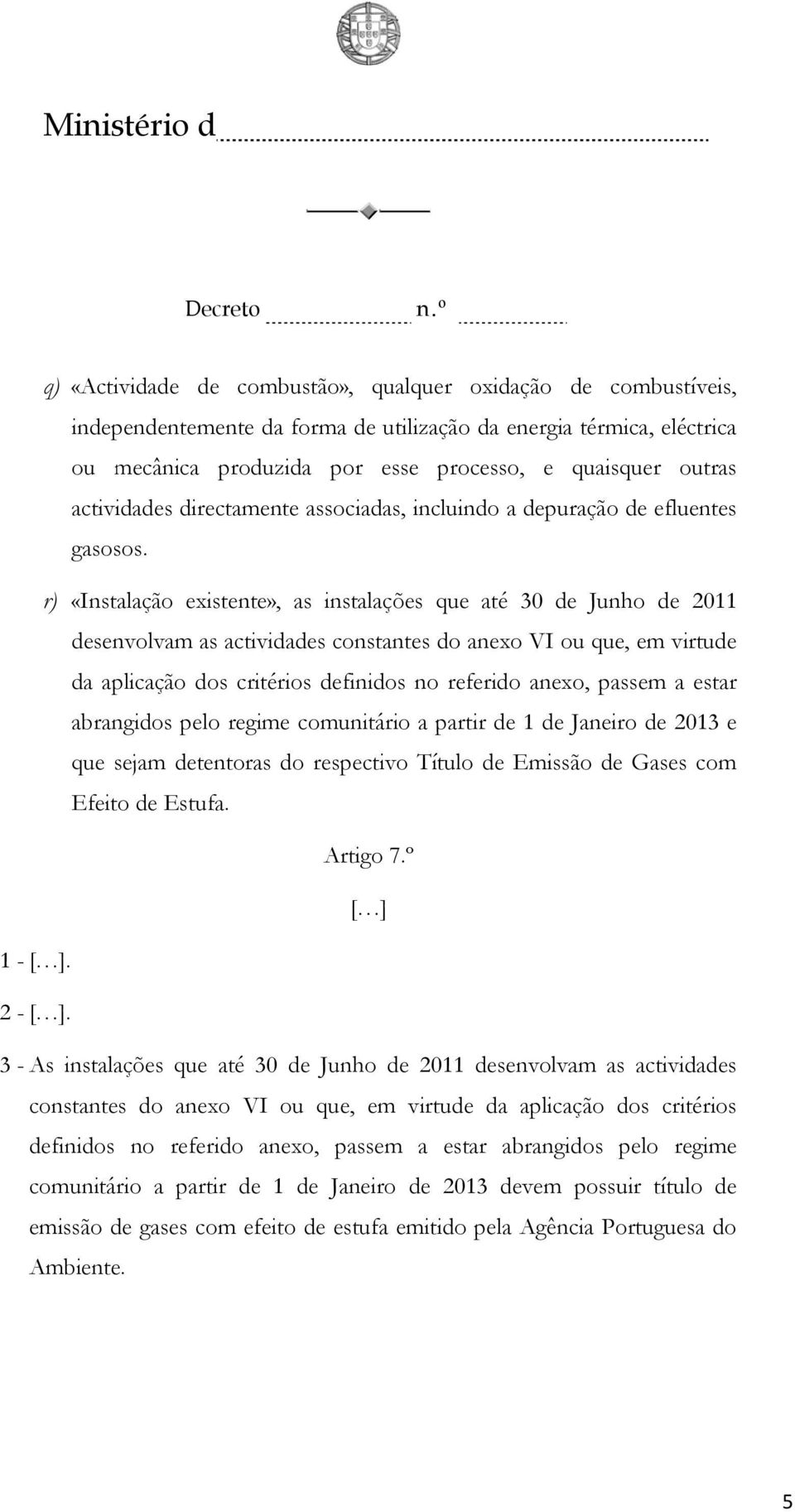 r) «Instalação existente», as instalações que até 30 de Junho de 2011 desenvolvam as actividades constantes do anexo VI ou que, em virtude da aplicação dos critérios definidos no referido anexo,