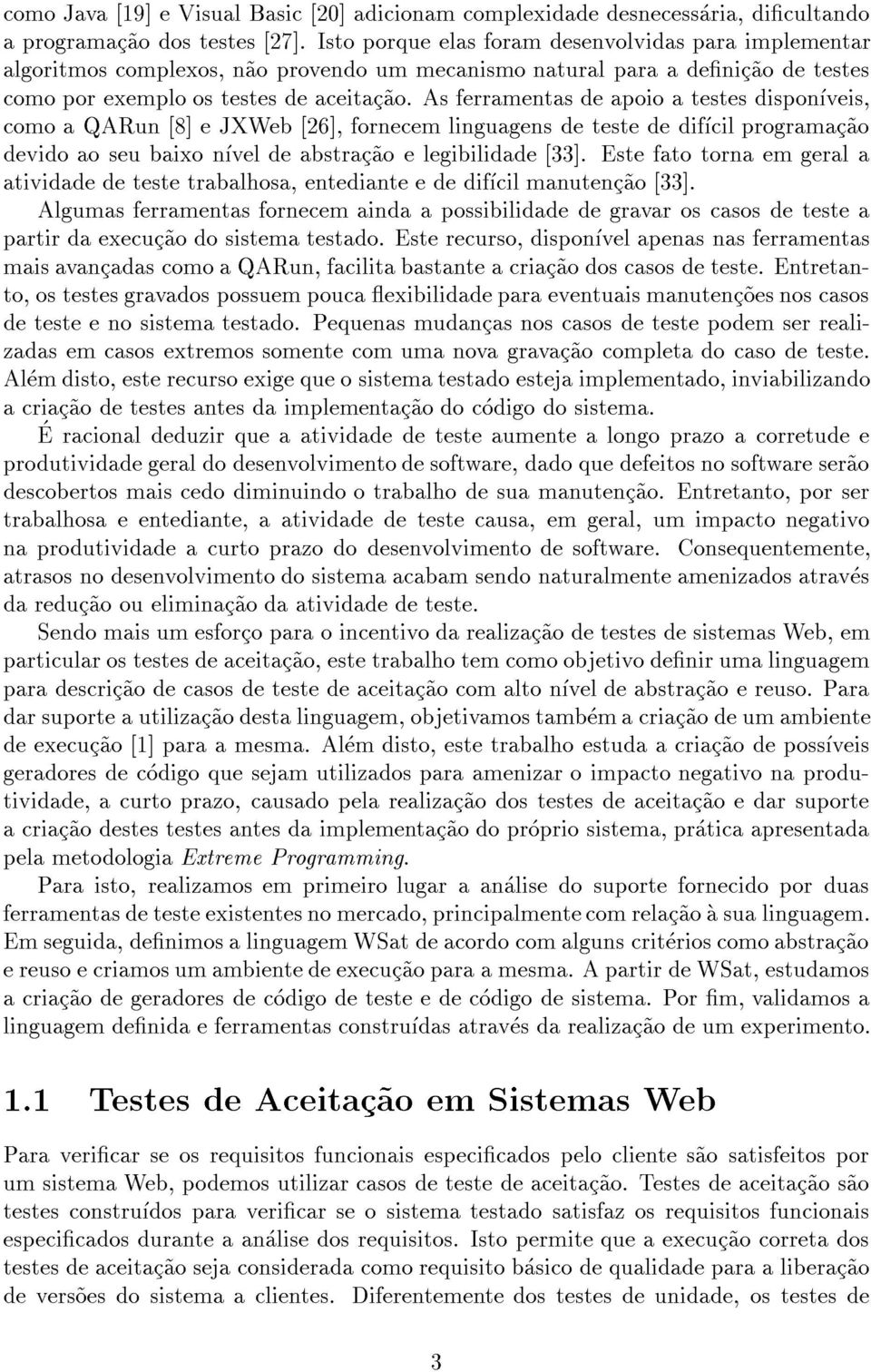 As ferramentas de apoio a testes disponveis, como a QARun [8] e JXWeb [26], fornecem linguagens de teste de difcil programac~ao devido ao seu baixo nvel de abstrac~ao e legibilidade [33].