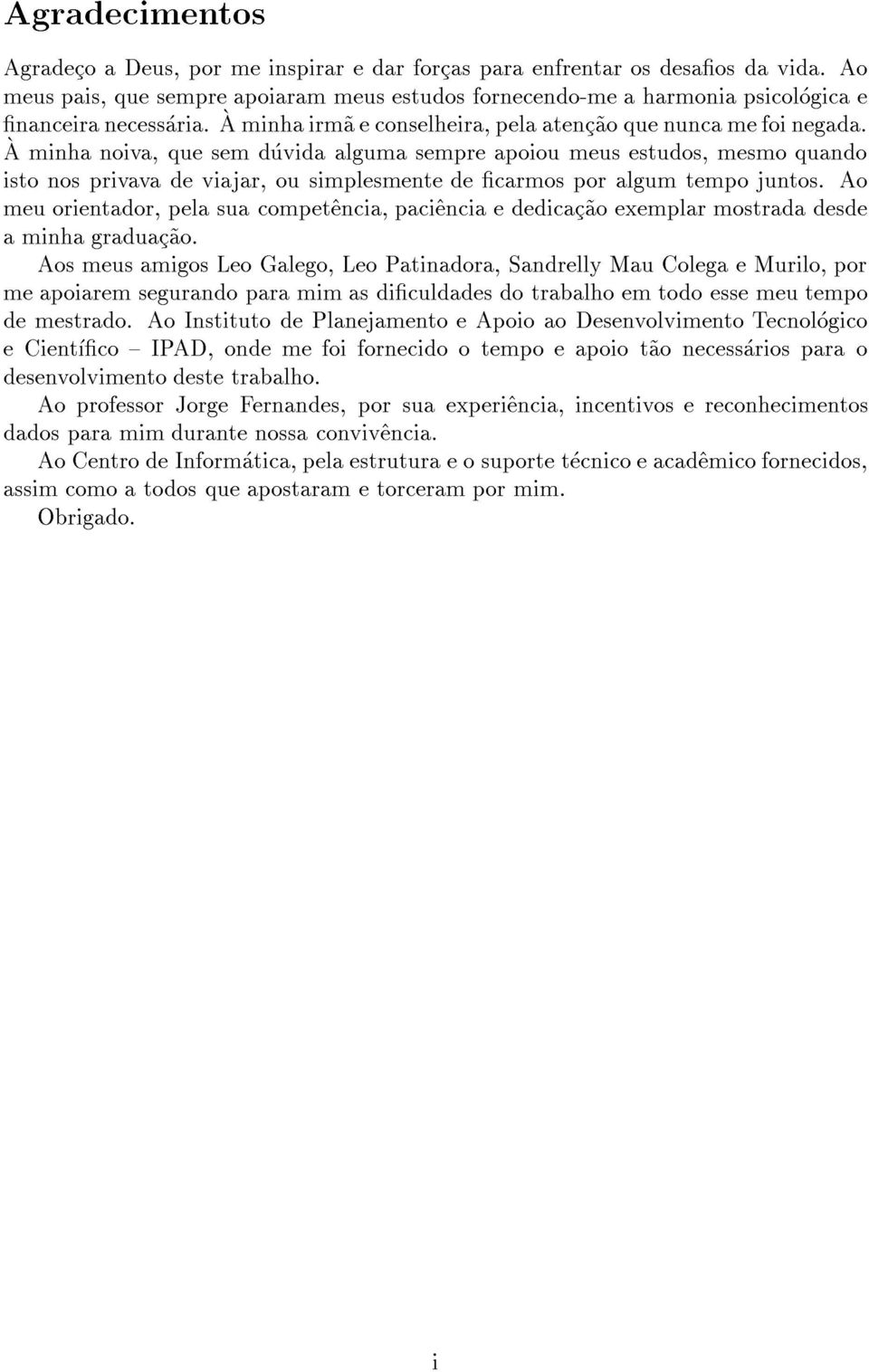 A minha noiva, que sem duvida alguma sempre apoiou meus estudos, mesmo quando isto nos privava de viajar, ou simplesmente de carmos por algum tempo juntos.